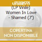 (LP Vinile) Women In Love - Shamed (7') cd