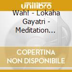 Wah! - Lokaha Gayatri - Meditation Series cd