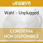 Wah! - Unplugged cd