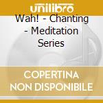 Wah! - Chanting - Meditation Series cd