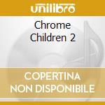 Chrome Children 2 cd