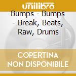 Bumps - Bumps - Break, Beats, Raw, Drums cd musicale di BUMPS