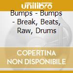 Bumps - Bumps - Break, Beats, Raw, Drums cd