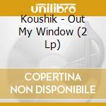 Koushik - Out My Window (2 Lp) cd musicale di Koushik