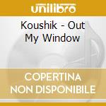 Koushik - Out My Window cd musicale di KOUSHIK