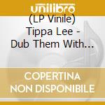 (LP Vinile) Tippa Lee - Dub Them With Reality lp vinile di Tippa Lee