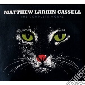 Matthew Larkin Cassel - The Complete Works cd musicale di Matth Larkin cassel