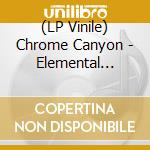 (LP Vinile) Chrome Canyon - Elemental Remixes lp vinile di Chrome Canyon