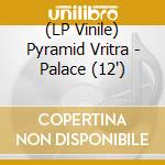 (LP Vinile) Pyramid Vritra - Palace (12')