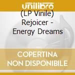 (LP Vinile) Rejoicer - Energy Dreams vinile