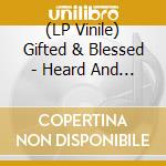 (LP Vinile) Gifted & Blessed - Heard And Unheard vinile