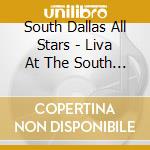 South Dallas All Stars - Liva At The South Dallas cd musicale di South Dallas All Stars