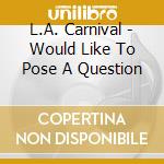 L.A. Carnival - Would Like To Pose A Question cd