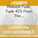 Midwest Funk: Funk 45'S From The Breadbasket cd musicale