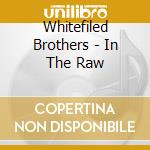Whitefiled Brothers - In The Raw cd musicale di Brothers Whitefiled