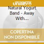 Natural Yogurt Band - Away With Melancholy cd musicale di NATURAL YOGURT BAND