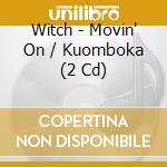Witch - Movin' On / Kuomboka (2 Cd) cd musicale di Witch