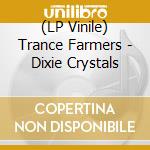 (LP Vinile) Trance Farmers - Dixie Crystals lp vinile di Trance Farmers