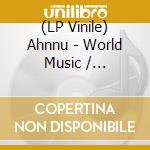 (LP Vinile) Ahnnu - World Music / Perception lp vinile di Ahnnu