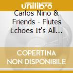 Carlos Nino & Friends - Flutes Echoes It's All Happening!