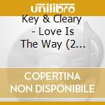Key & Cleary - Love Is The Way (2 Cd) cd