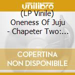 (LP Vinile) Oneness Of Juju - Chapeter Two: Nia lp vinile