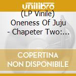 (LP Vinile) Oneness Of Juju - Chapeter Two: Nia vinile