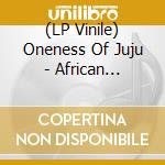 (LP Vinile) Oneness Of Juju - African Rhythms vinile