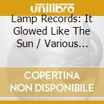 Lamp Records: It Glowed Like The Sun / Various (4 Cd) cd musicale