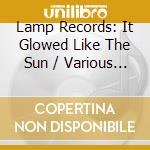 Lamp Records: It Glowed Like The Sun / Various (4 Cd) cd