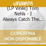 (LP Vinile) Tom Nehls - I Always Catch The Third Second Of A Yel lp vinile di Tom Nehls