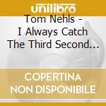 Tom Nehls - I Always Catch The Third Second Of A Yel (2 Cd) cd musicale