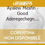 Ayalew Mesfin - Good Aderegechegn (Blindsided By Love) cd musicale