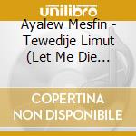 Ayalew Mesfin - Tewedije Limut (Let Me Die Loved) cd