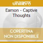 Eamon - Captive Thoughts cd musicale