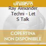 Ray Alexander Techni - Let S Talk cd