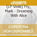 (LP Vinile) Fry, Mark - Dreaming With Alice vinile