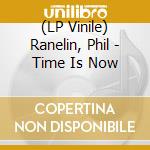 (LP Vinile) Ranelin, Phil - Time Is Now lp vinile