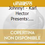 Johnny! - Karl Hector Presents: Johnny! cd musicale