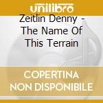 Zeitlin Denny - The Name Of This Terrain cd