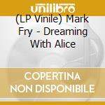 (LP Vinile) Mark Fry - Dreaming With Alice vinile