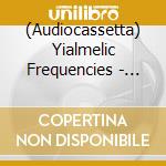 (Audiocassetta) Yialmelic Frequencies - Yililok / Zjumk cd