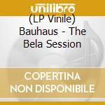 (LP Vinile) Bauhaus - The Bela Session vinile