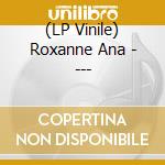 (LP Vinile) Roxanne Ana - --- vinile