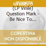 (LP Vinile) Question Mark - Be Nice To People vinile
