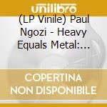 (LP Vinile) Paul Ngozi - Heavy Equals Metal: Live Nairobi International vinile