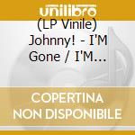(LP Vinile) Johnny! - I'M Gone / I'M Gone Instrumental (7') vinile