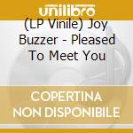 (LP Vinile) Joy Buzzer - Pleased To Meet You vinile