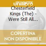 Chesterfield Kings (The) - Were Still All The Same cd