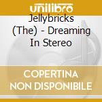 Jellybricks (The) - Dreaming In Stereo cd